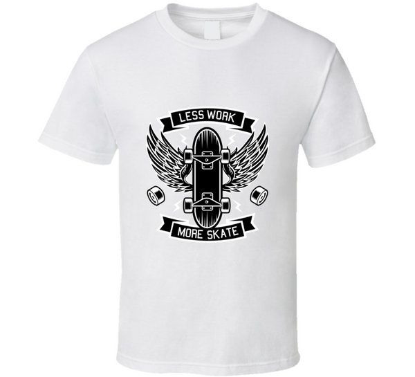 Less Work More Skate T Shirt T-Shirt - Inked Threadz